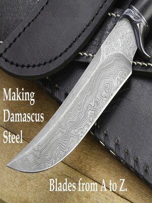 cover image of Making Damascus Steel Blades from a to Z.